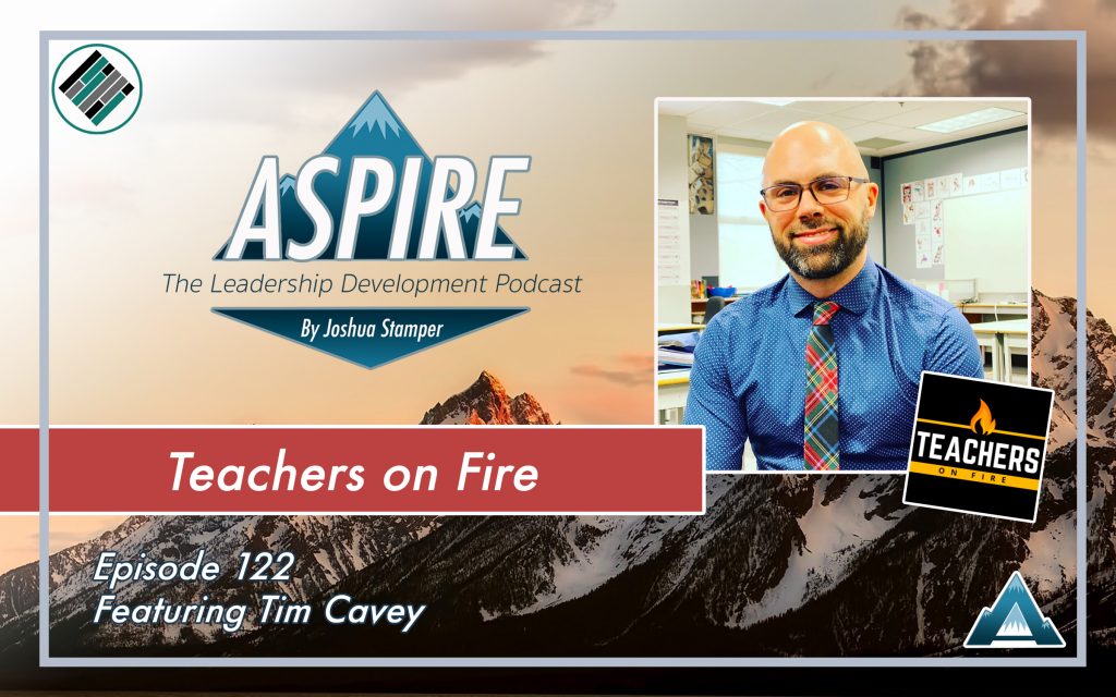 Tim Cavey, Teachers on Fire, Aspire the leadership development podcast, Joshua Stamper, #AspireLead