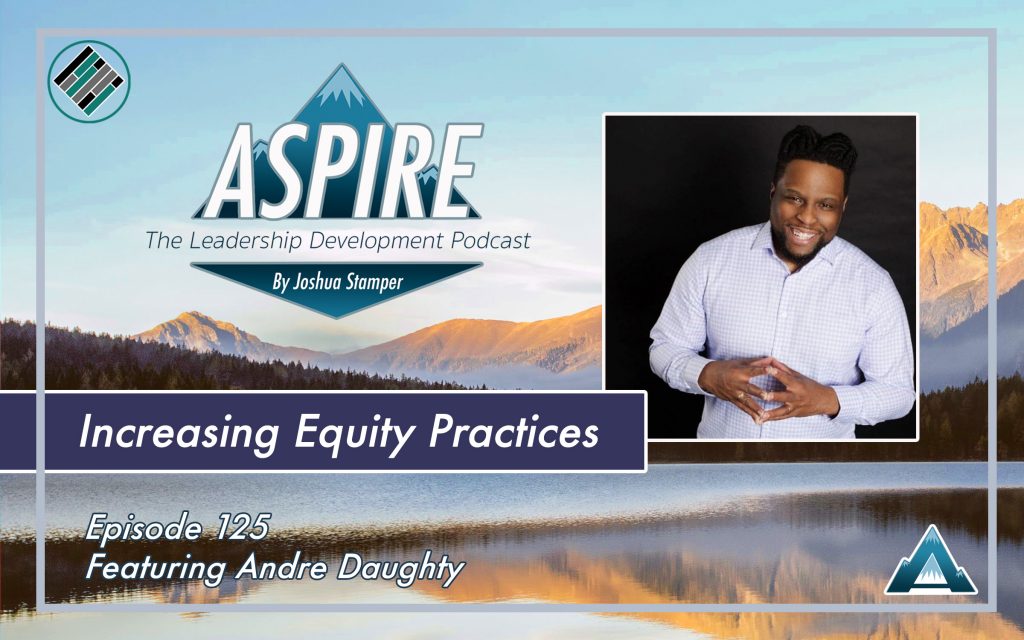 Andre Daughty, Joshua Stamper, Aspire: The leadership Development Podcast, Equity, Teach Better