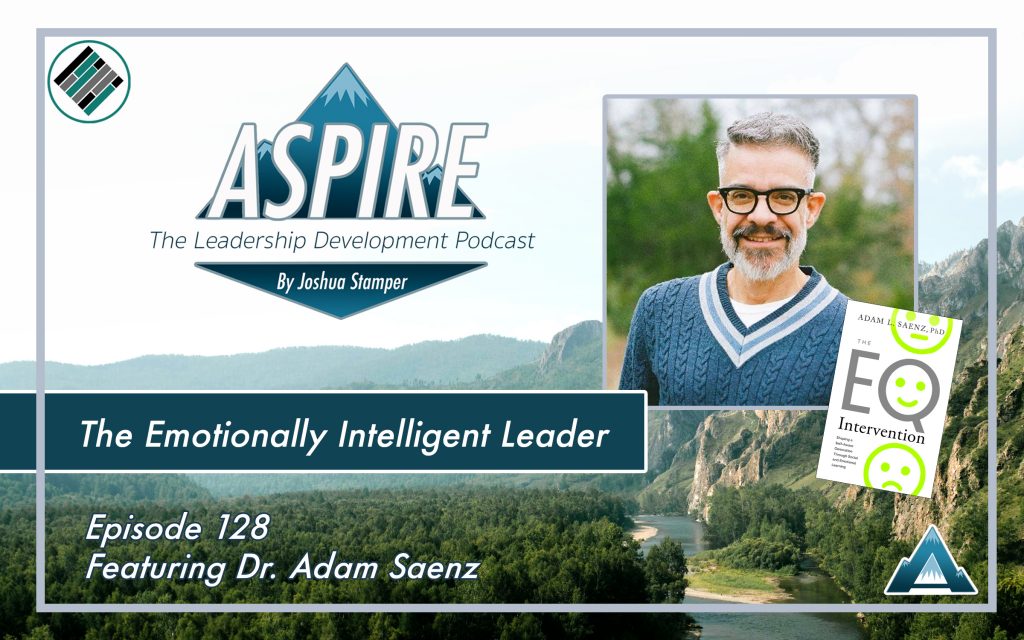 Dr. Adam Saenz, Joshua Stamper, Aspire: The Leadership Development Podcast, Teach Better Team, The EQ Intervention