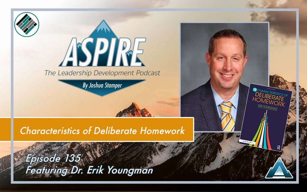 Joshua Stamper, Erik Youngman, 12 Characteristics of Deliberate Homework, Aspire: The Leadership Development Podcast, #AspireLead, Teach Better