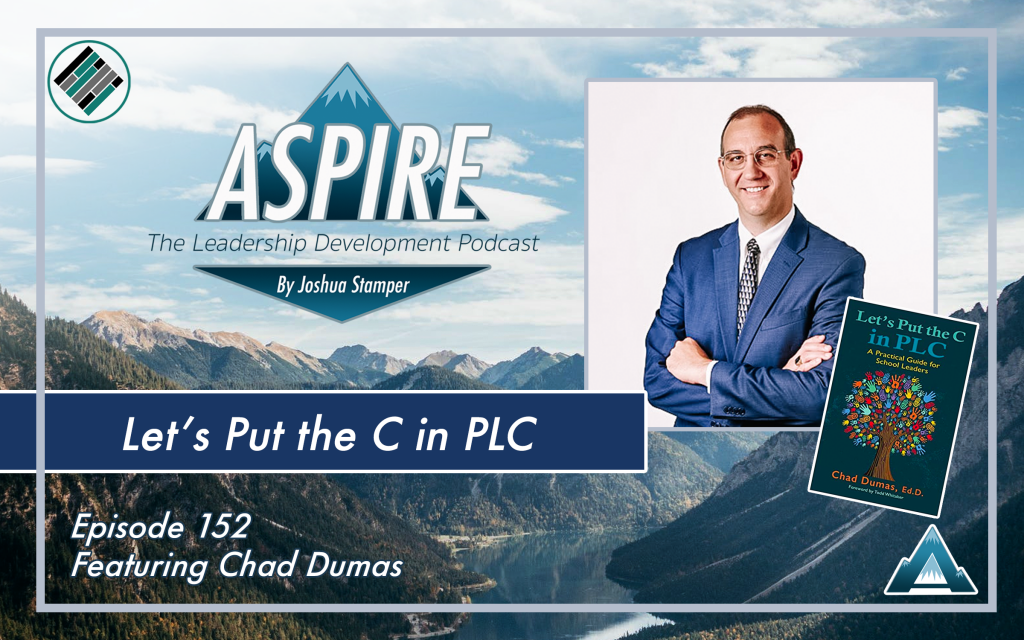 Aspire: The Leadership Development Podcast, Joshua Stamper, Chad Dumas, Let's Put the C in PLC, Teach Better