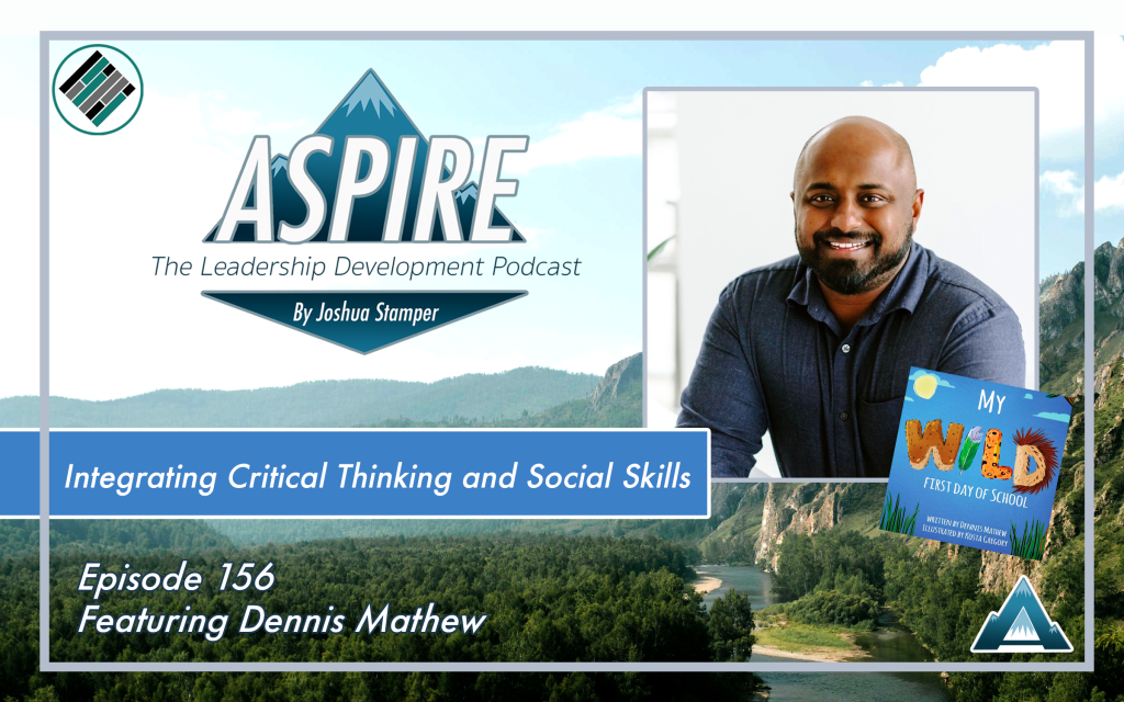 Joshua Stamper, Dennis Mathew, Aspire: The Leadership Development Podcast, Social Skills, Critical Thinking