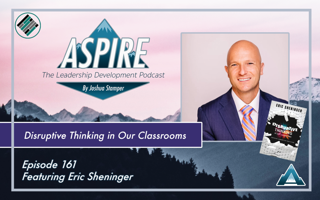 Joshua Stamper, Eric Sheninger, Disruptive Thinking, Aspire: The Leadership Development Podcast, #AspireLead, Teach Better