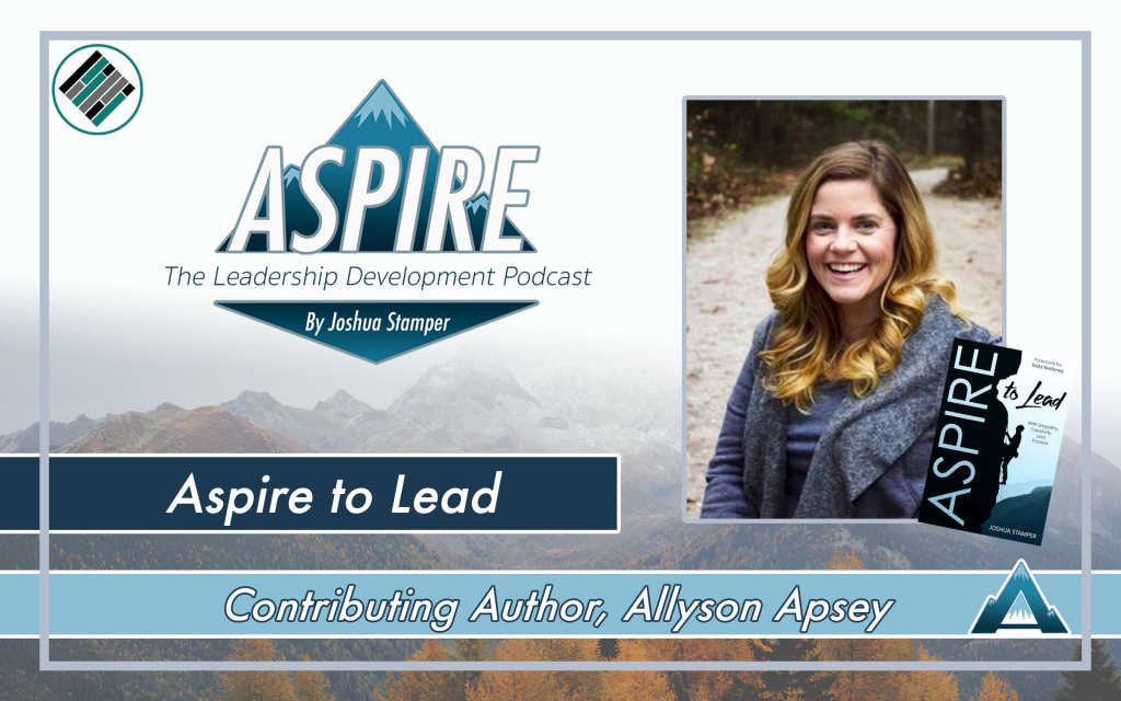 Aspire to Lead, Allyson Apsey, Joshua Stamper, Aspire: The Leadership Development Podcast, Teach Better