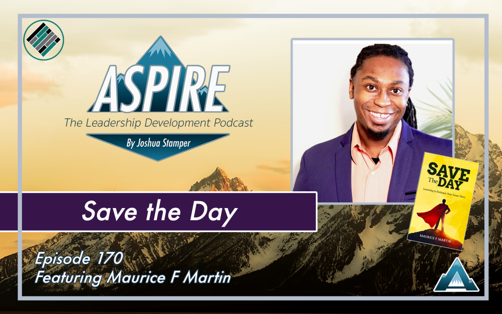 Joshua Stamper, Maurice F Martin, Aspire: The Leadership Development Podcast, Teach Better, Save the Day