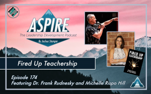 Joshua Stamper, Fired Up Teachership, Dr. Frank Rudnesky, Michelle Rispo Hill, Aspire: The Leadership Development Podcast, Teach Better