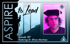 Dr. Efrain Martinez, Joshua Stamper, Aspire to Lead, Wisdom and Productivity, Teach Better, Trauma