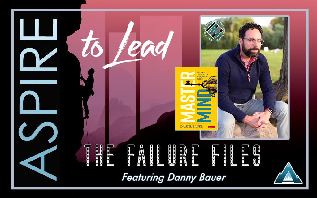 Aspire to Lead, Failure Files, Danny Bauer, Better Leaders Better Schools