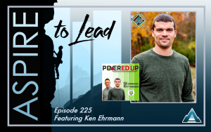 Aspire to Lead, Ken Ehrmann, PowerED UP Podcast