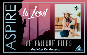 Aspire to Lead, Failure Files, Kim Gameroz, Joshua Stamper
