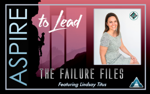 Aspire to Lead, Failure Files, Lindsay Titus, Teacher Relationships