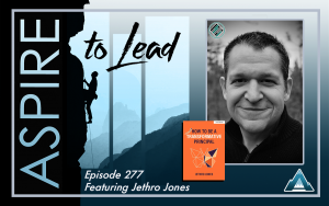 Aspire to Lead, Jethro Jones, Transformative Principal, Stress in Leadership