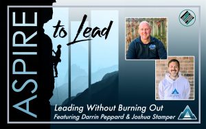 Leading Without Burning Out, Aspire to Lead, Darrin Peppard, Joshua Stamper