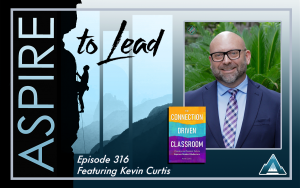 Aspire to Lead, Kevin Curtis, The Connection Driven Classroom, Restorative Discipline