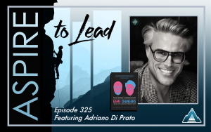 Aspire to Lead, Adriano Di Prato, Joshua Stamper, Game Changers, Intentionally Purposeful, Creativity